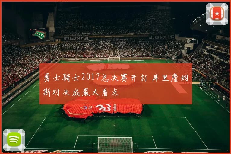 勇士骑士2017总决赛开打 库里詹姆斯对决成最大看点