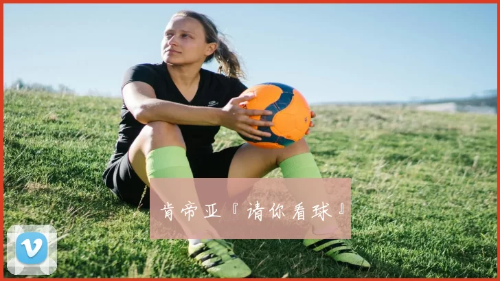 肯帝亚『请你看球』