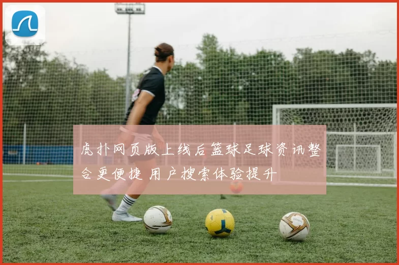 虎扑网页版上线后篮球足球资讯整合更便捷 用户搜索体验提升
