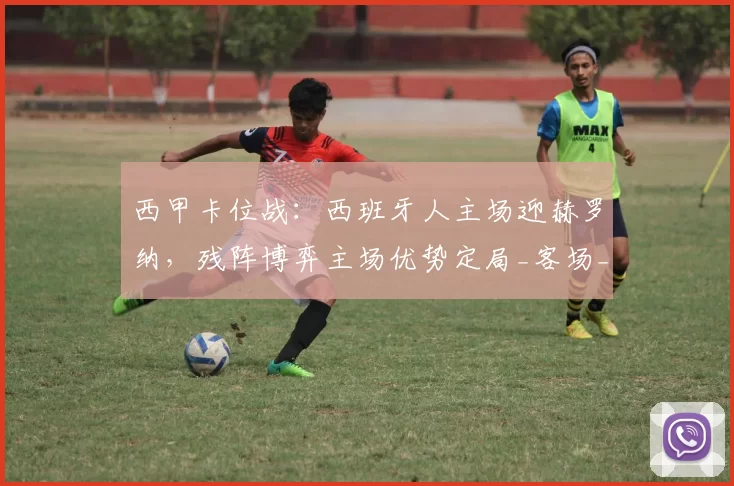 西甲卡位战：西班牙人主场迎赫罗纳，残阵博弈主场优势定局_客场_何塞卢_阵容