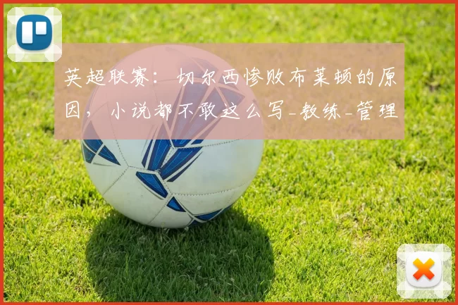 英超联赛：切尔西惨败布莱顿的原因，小说都不敢这么写_教练_管理层_恩佐