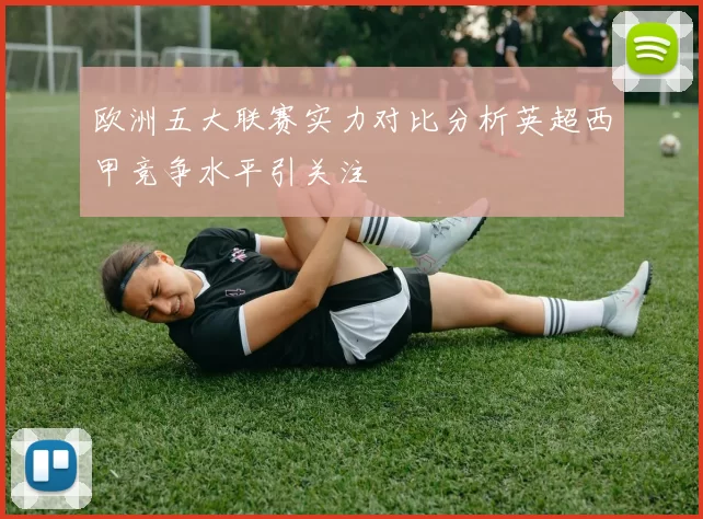 欧洲五大联赛实力对比分析英超西甲竞争水平引关注