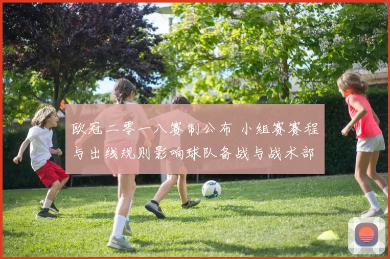 欧冠二零一八赛制公布 小组赛赛程与出线规则影响球队备战与战术部署