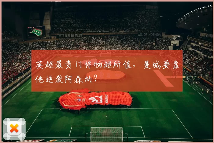 英超最贵门将物超所值,曼城要靠他逆袭阿森纳?