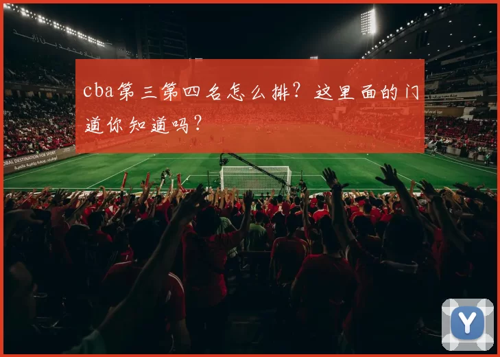 cba第三第四名怎么排?这里面的门道你知道吗?