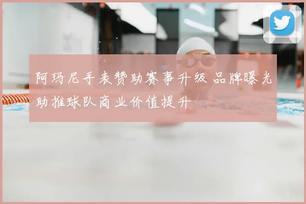 阿玛尼手表赞助赛事升级 品牌曝光助推球队商业价值提升